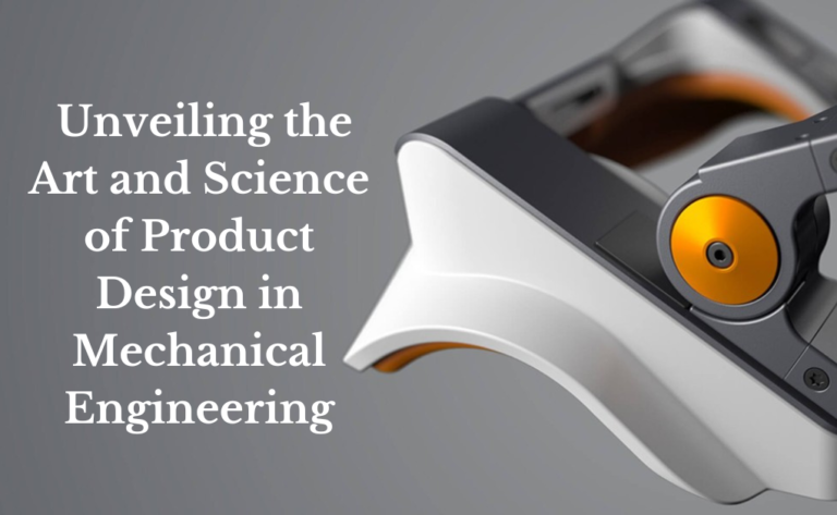 Unveiling the Art and Science of Product Design in Mechanical Engineering